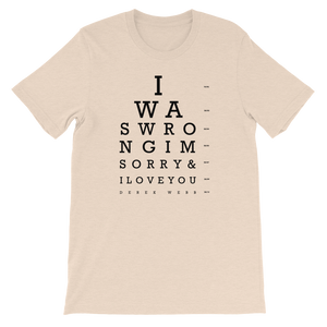 Eye Chart Unisex T-Shirt (I Was Wrong, I'm Sorry & I Love You)